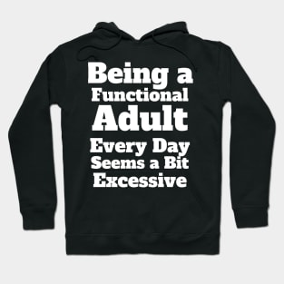 Being a Functional Adult Every Day Seems a Bit Excessive Hoodie